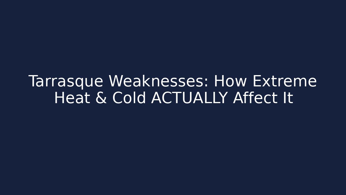 Tarrasque Weaknesses: How Extreme Heat & Cold ACTUALLY Affect It
