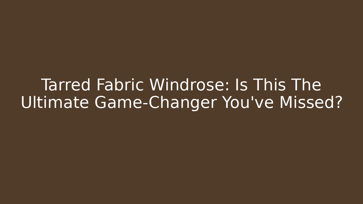 Tarred Fabric Windrose: Is This The Ultimate Game-Changer You’ve Missed?