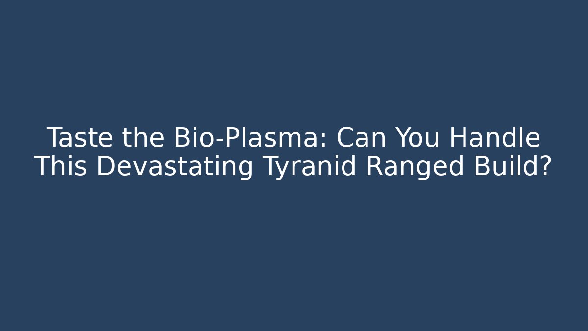 Taste the Bio-Plasma: Can You Handle This Devastating Tyranid Ranged Build? - Create More Assets