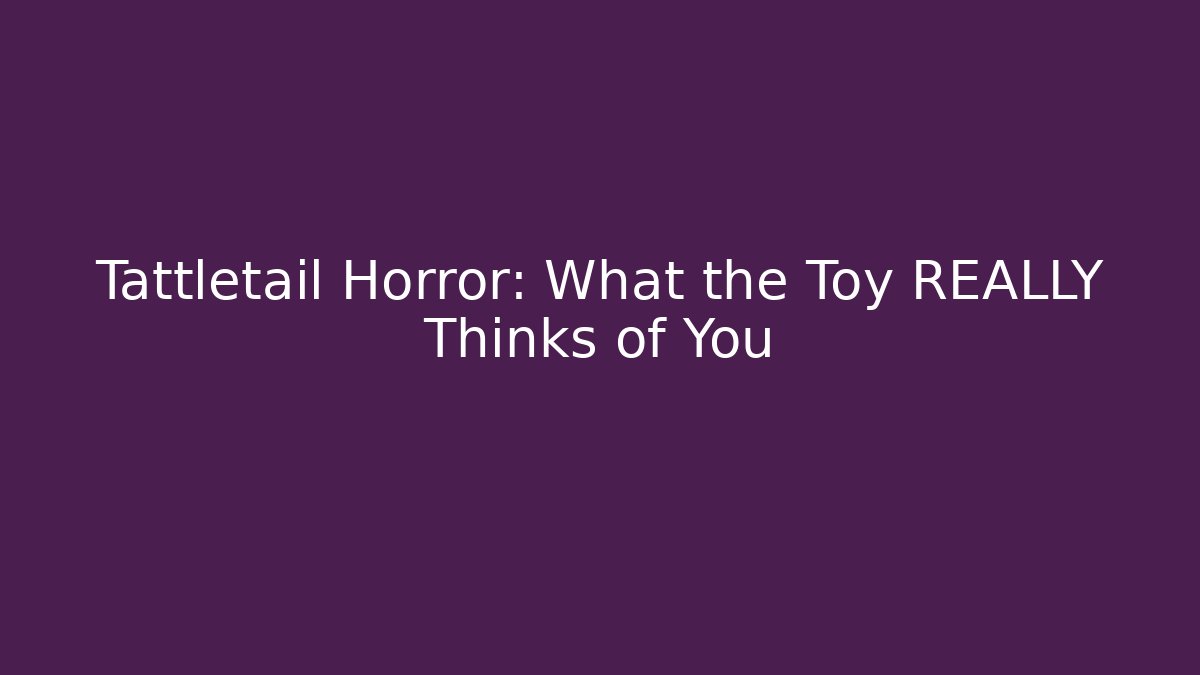 Tattletail Horror: What the Toy REALLY Thinks of You