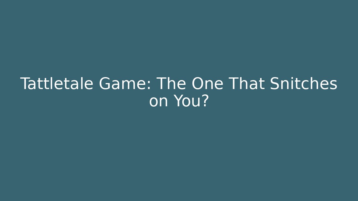 Tattletale Game: The One That Snitches on You?