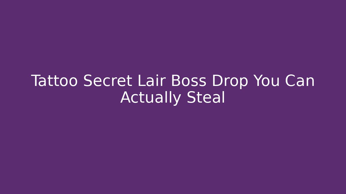 Tattoo Secret Lair Boss Drop You Can Actually Steal