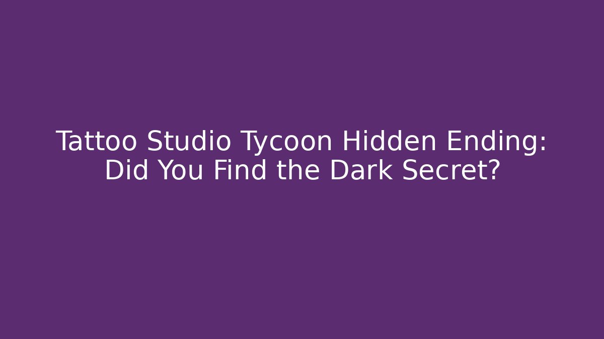 Tattoo Studio Tycoon Hidden Ending: Did You Find the Dark Secret?