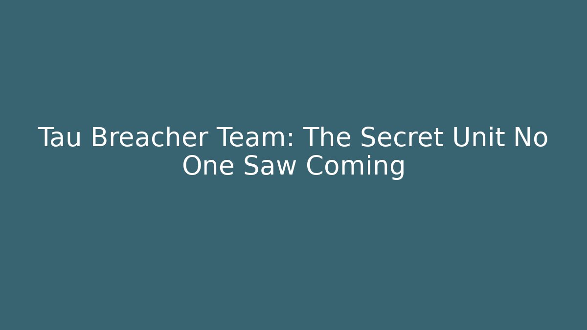 Tau Breacher Team: The Secret Unit No One Saw Coming