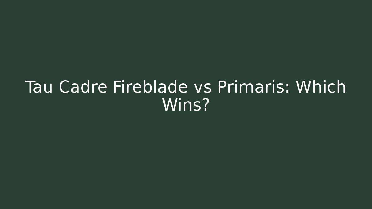Tau Cadre Fireblade vs Primaris: Which Wins?