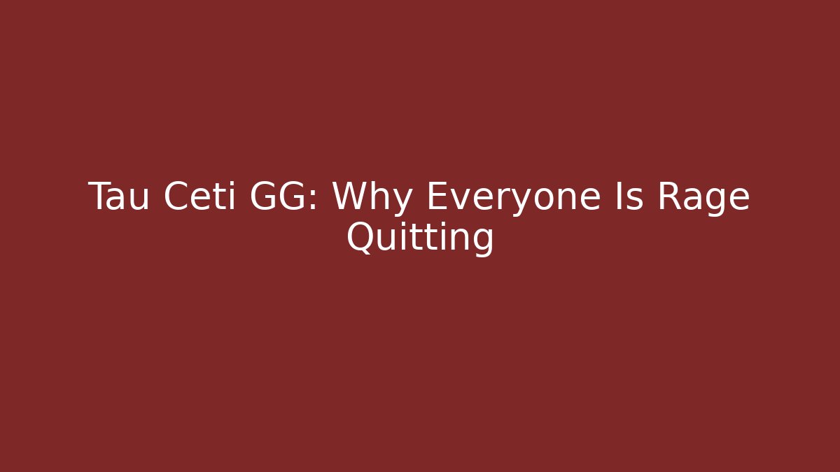 Tau Ceti GG: Why Everyone Is Rage Quitting