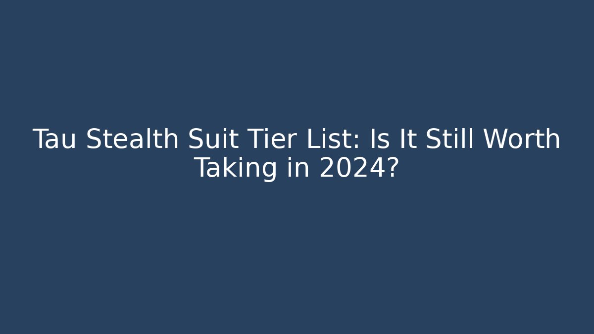 Tau Stealth Suit Tier List: Is It Still Worth Taking in 2024?