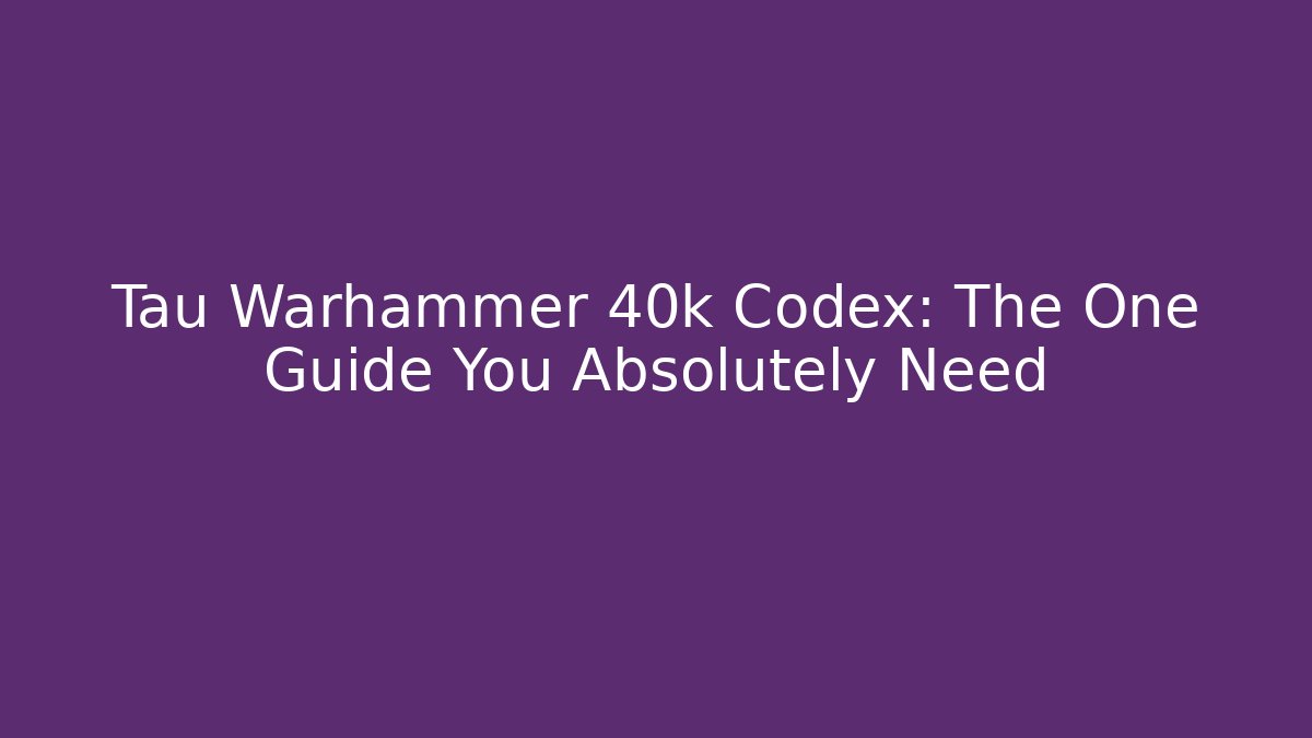 Tau Warhammer 40k Codex: The One Guide You Absolutely Need - Create More Assets