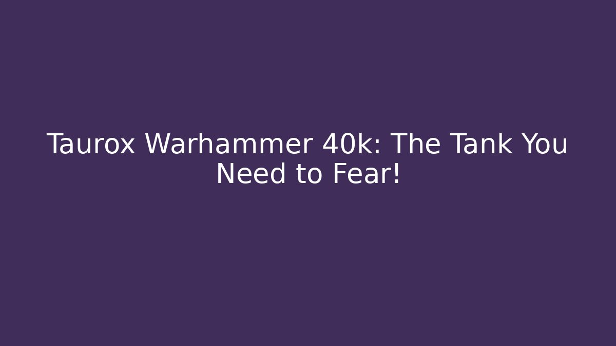 Taurox Warhammer 40k: The Tank You Need to Fear!