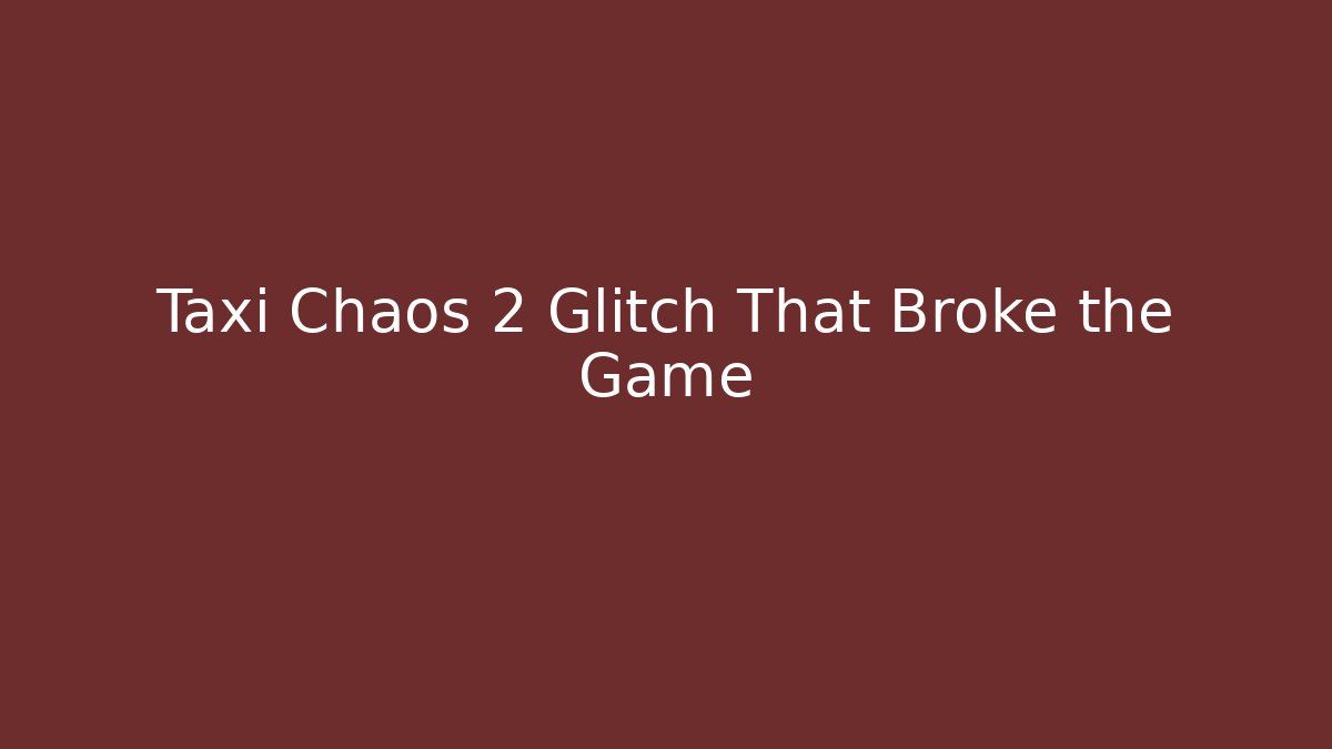 Taxi Chaos 2 Glitch That Broke the Game