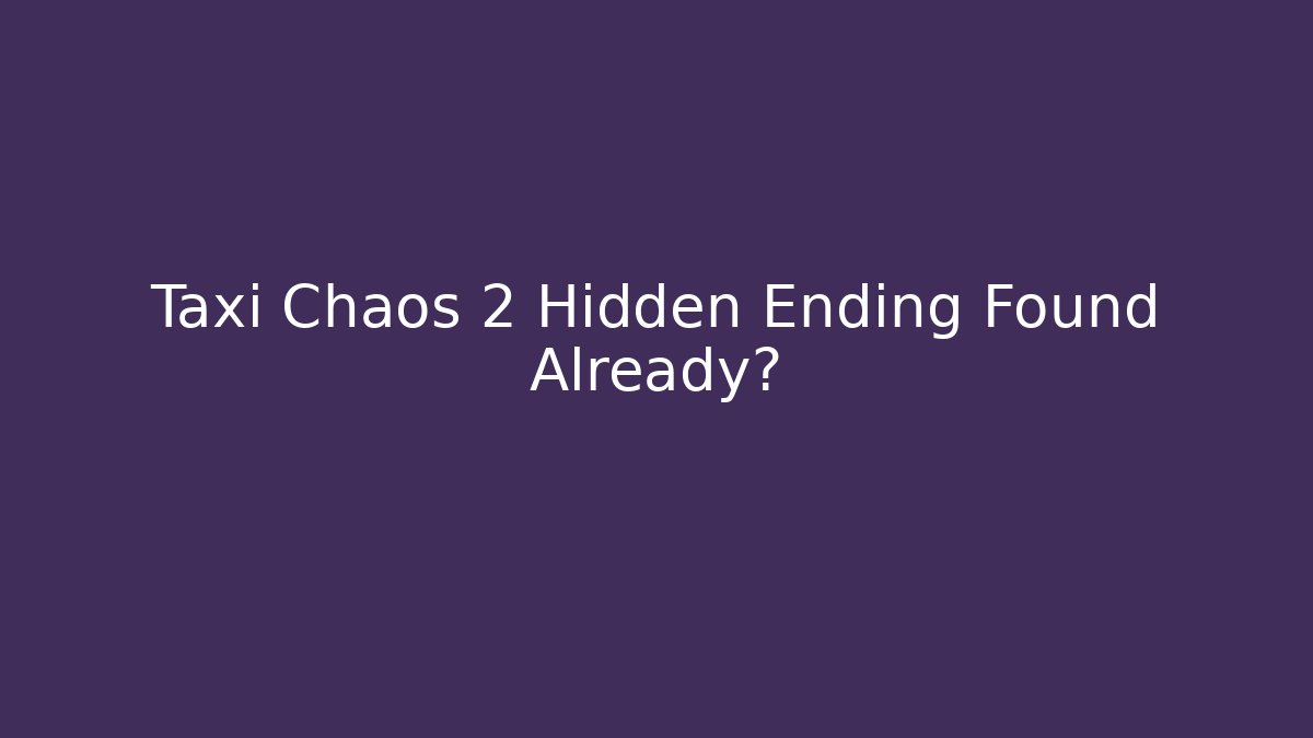 Taxi Chaos 2 Hidden Ending Found Already?