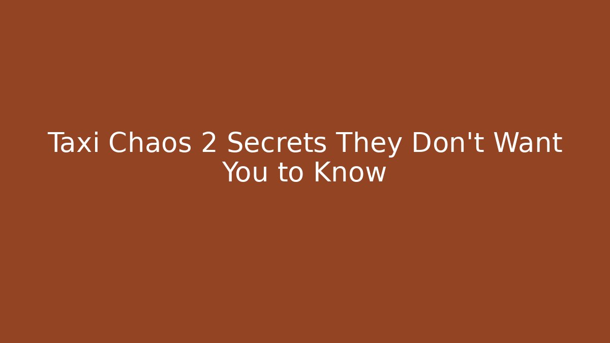 Taxi Chaos 2 Secrets They Don't Want You to Know