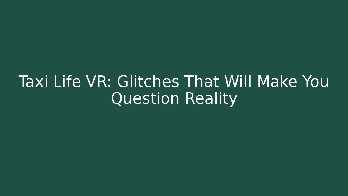 Taxi Life VR: Glitches That Will Make You Question Reality