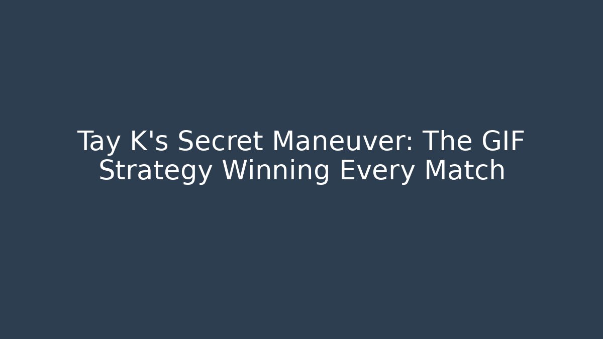Tay K's Secret Maneuver: The GIF Strategy Winning Every Match