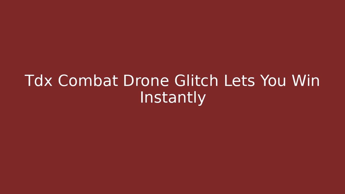 Tdx Combat Drone Glitch Lets You Win Instantly