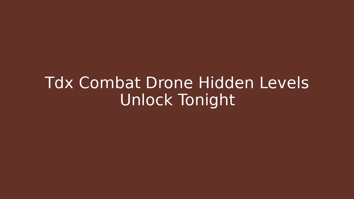 Tdx Combat Drone Hidden Levels Unlock Tonight