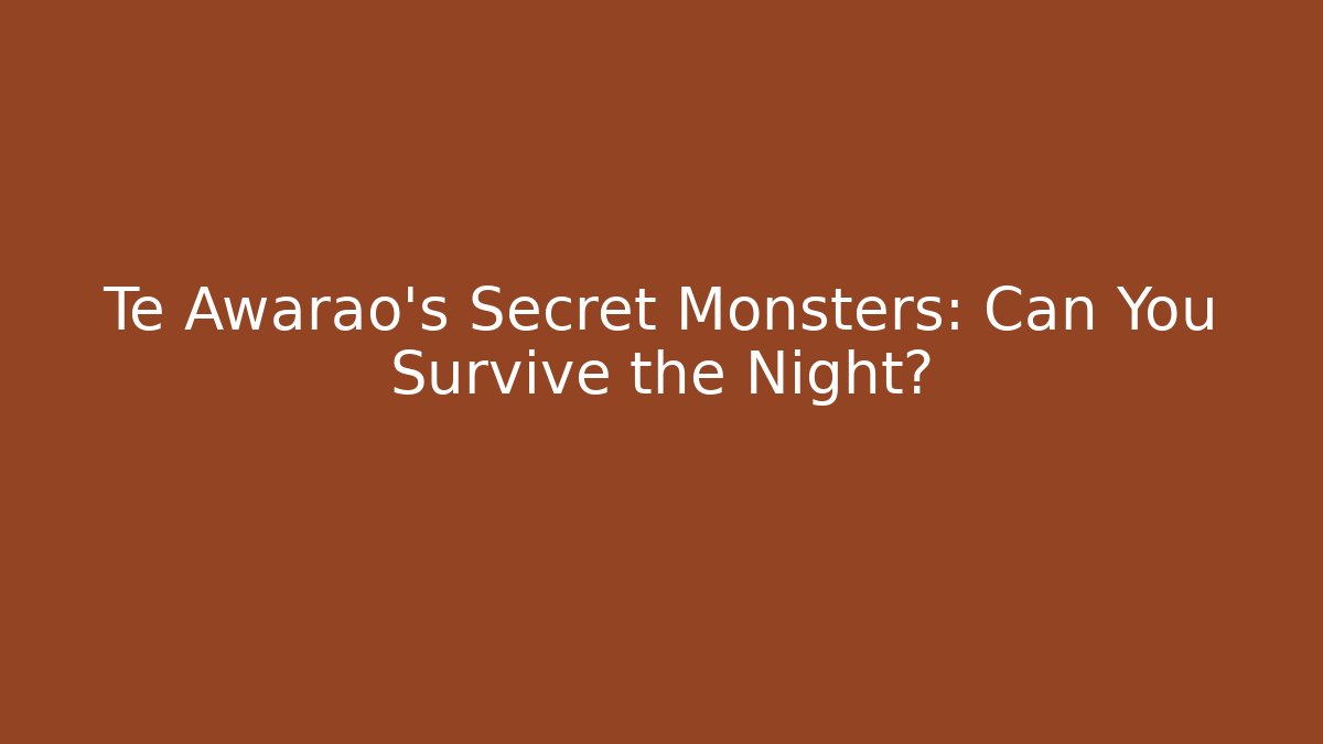 Te Awarao's Secret Monsters: Can You Survive the Night?
