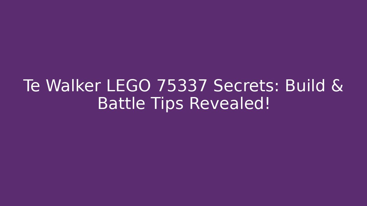 Te Walker LEGO 75337 Secrets: Build & Battle Tips Revealed!