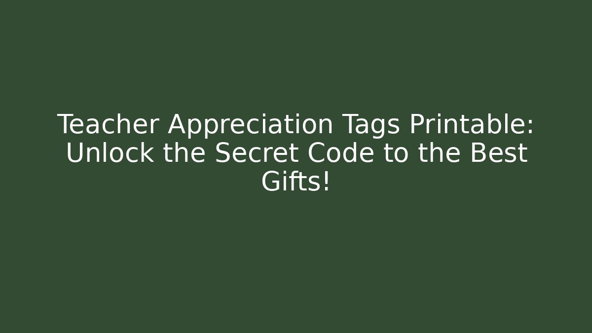 Teacher Appreciation Tags Printable: Unlock the Secret Code to the Best Gifts!