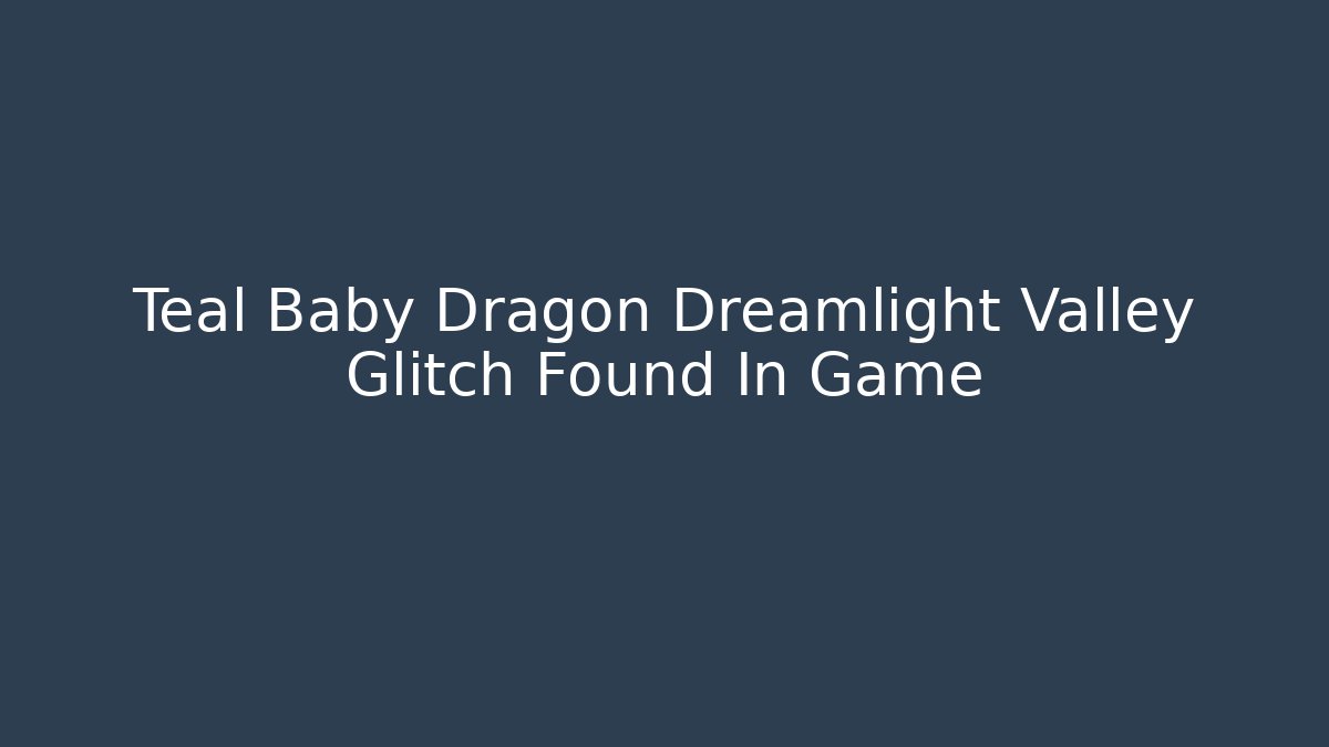Teal Baby Dragon Dreamlight Valley Glitch Found In Game