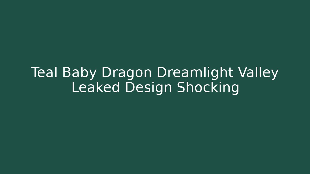 Teal Baby Dragon Dreamlight Valley Leaked Design Shocking