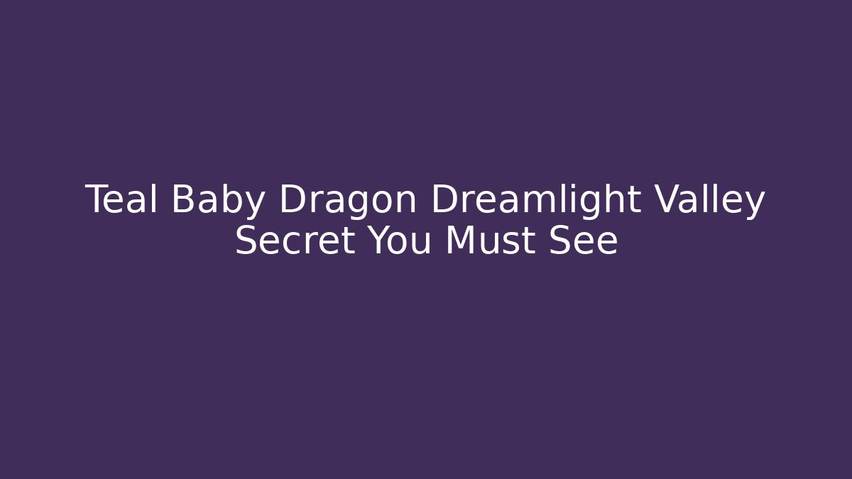 Teal Baby Dragon Dreamlight Valley Secret You Must See