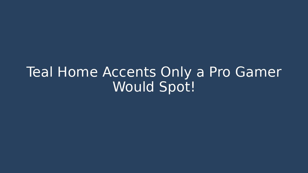 Teal Home Accents Only a Pro Gamer Would Spot!