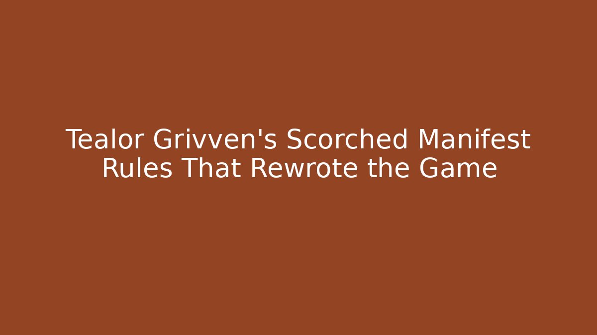 Tealor Grivven's Scorched Manifest Rules That Rewrote the Game