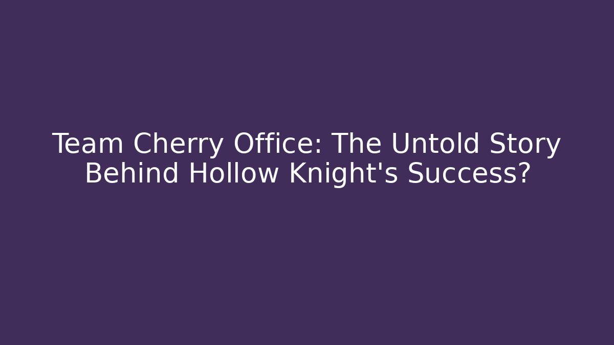Team Cherry Office: The Untold Story Behind Hollow Knight’s Success?