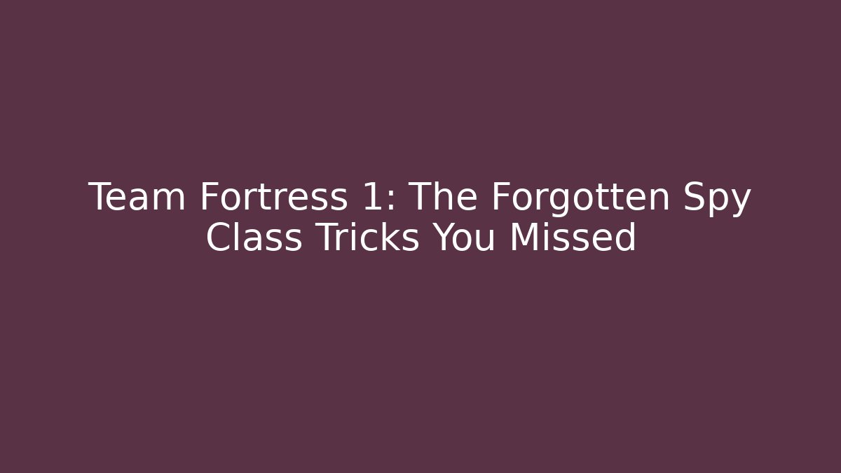 Team Fortress 1: The Forgotten Spy Class Tricks You Missed