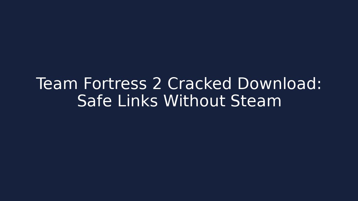 Team Fortress 2 Cracked Download: Safe Links Without Steam