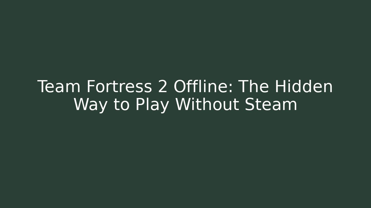 Team Fortress 2 Offline: The Hidden Way to Play Without Steam