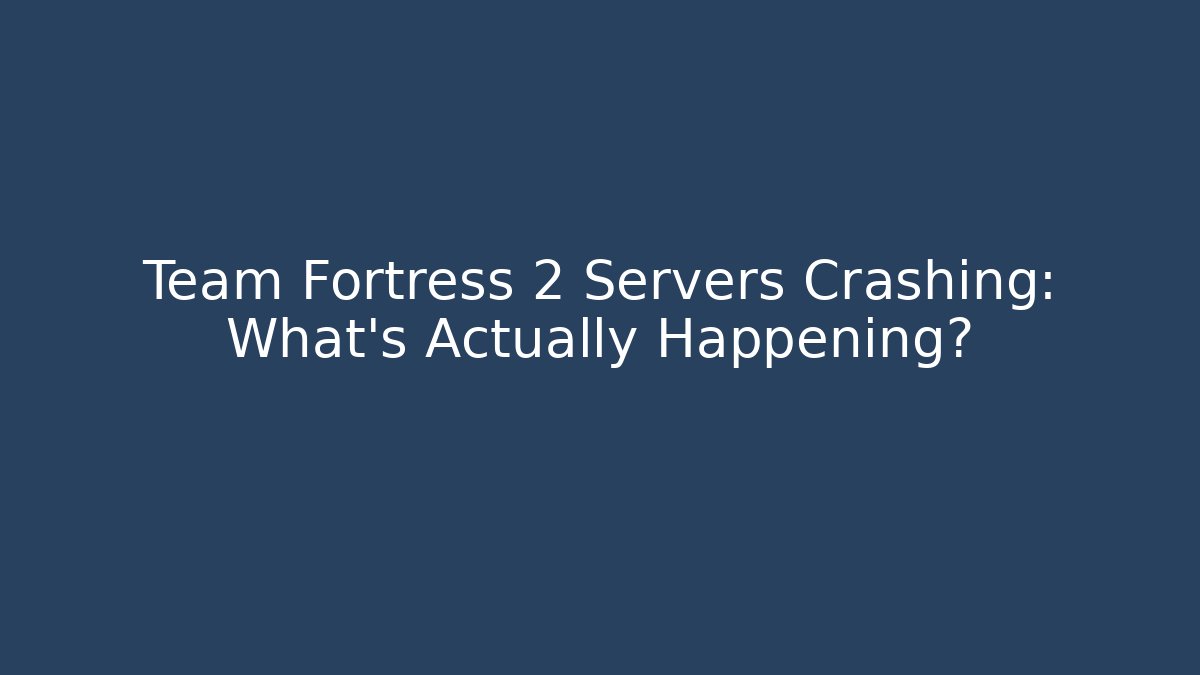 Team Fortress 2 Servers Crashing: What's Actually Happening?