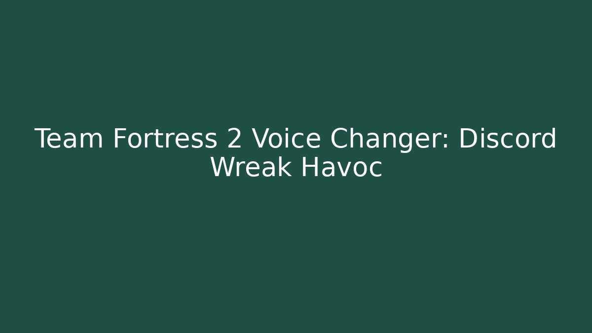Team Fortress 2 Voice Changer: Discord Wreak Havoc