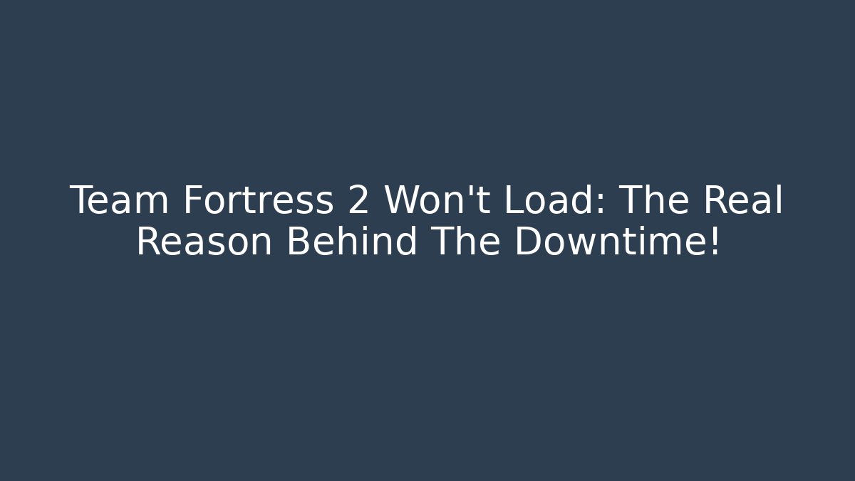 Team Fortress 2 Won't Load: The Real Reason Behind The Downtime!