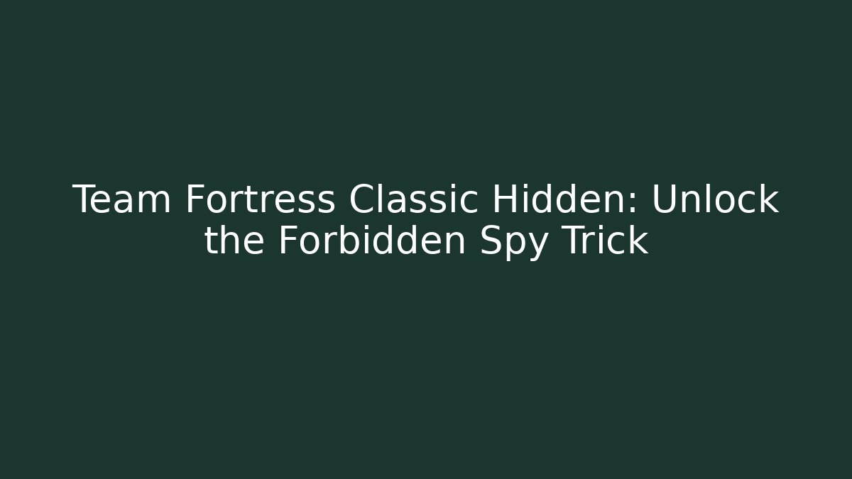 Team Fortress Classic Hidden: Unlock the Forbidden Spy Trick