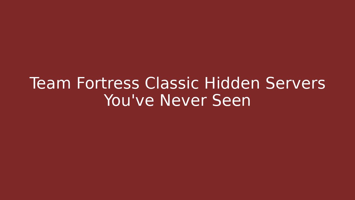 Team Fortress Classic Hidden Servers You've Never Seen