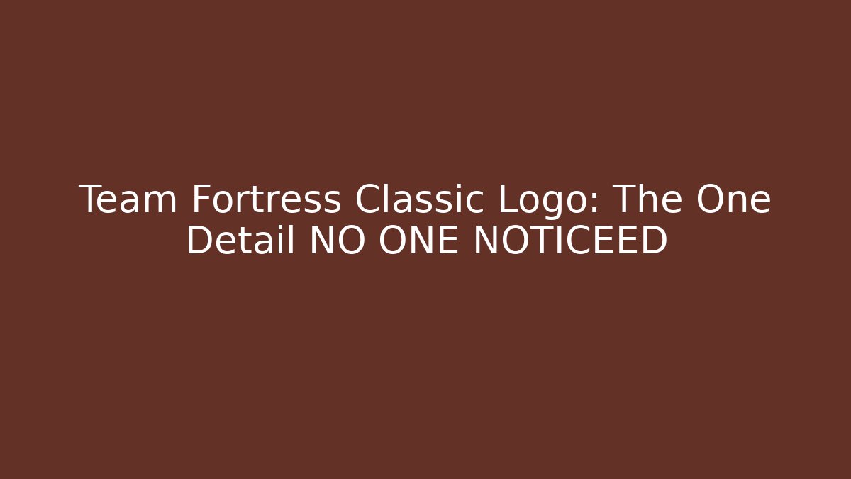 Team Fortress Classic Logo: The One Detail NO ONE NOTICEED