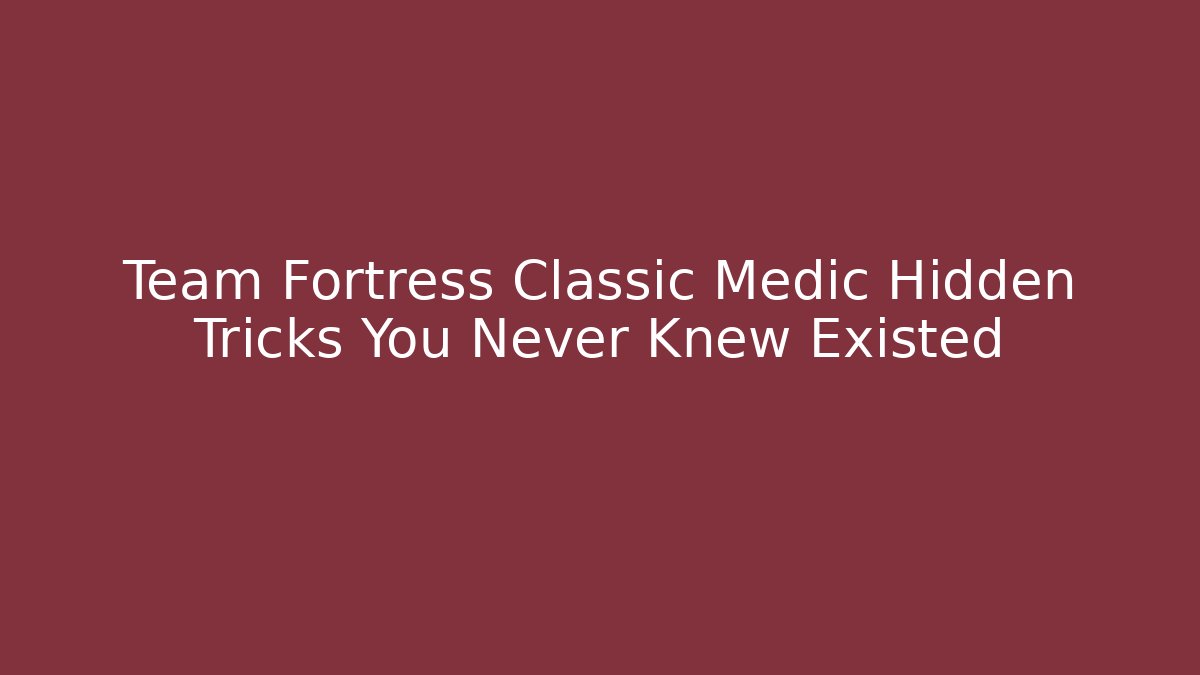 Team Fortress Classic Medic Hidden Tricks You Never Knew Existed