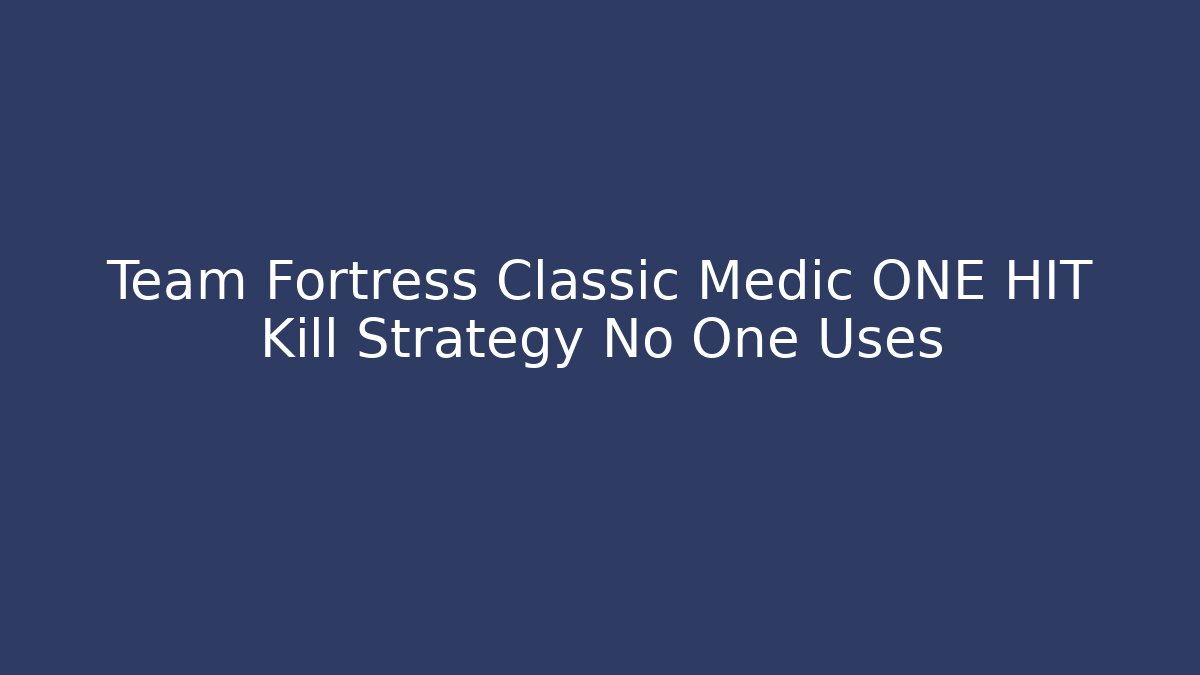 Team Fortress Classic Medic ONE HIT Kill Strategy No One Uses