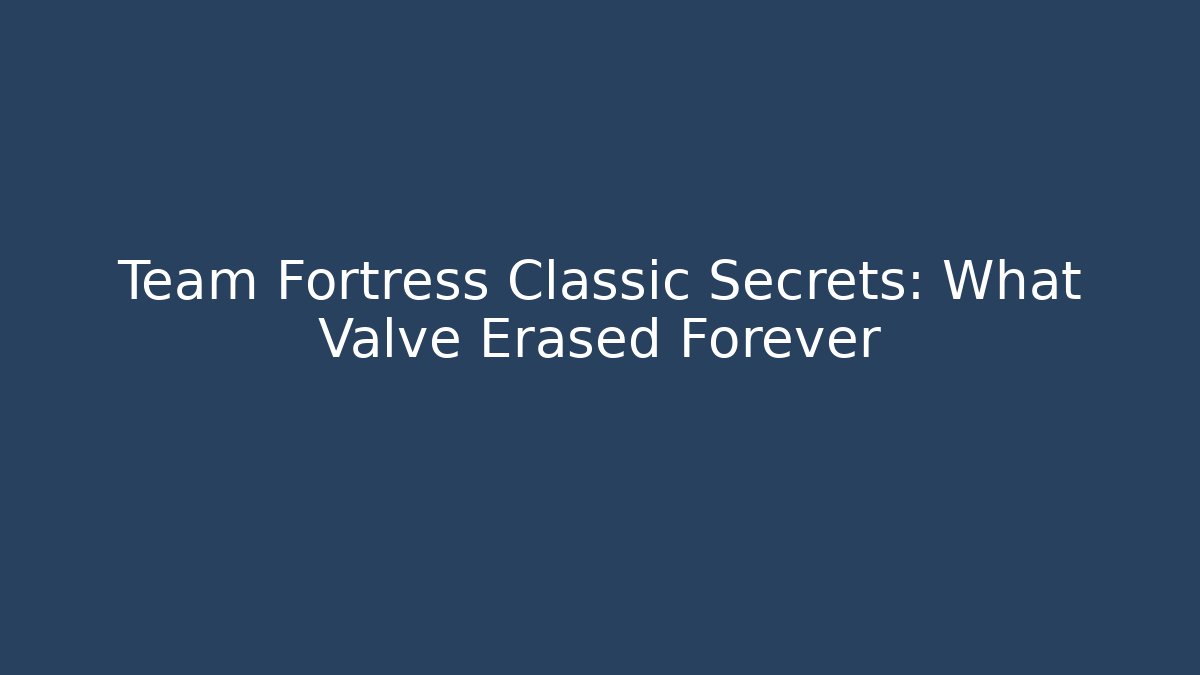 Team Fortress Classic Secrets: What Valve Erased Forever