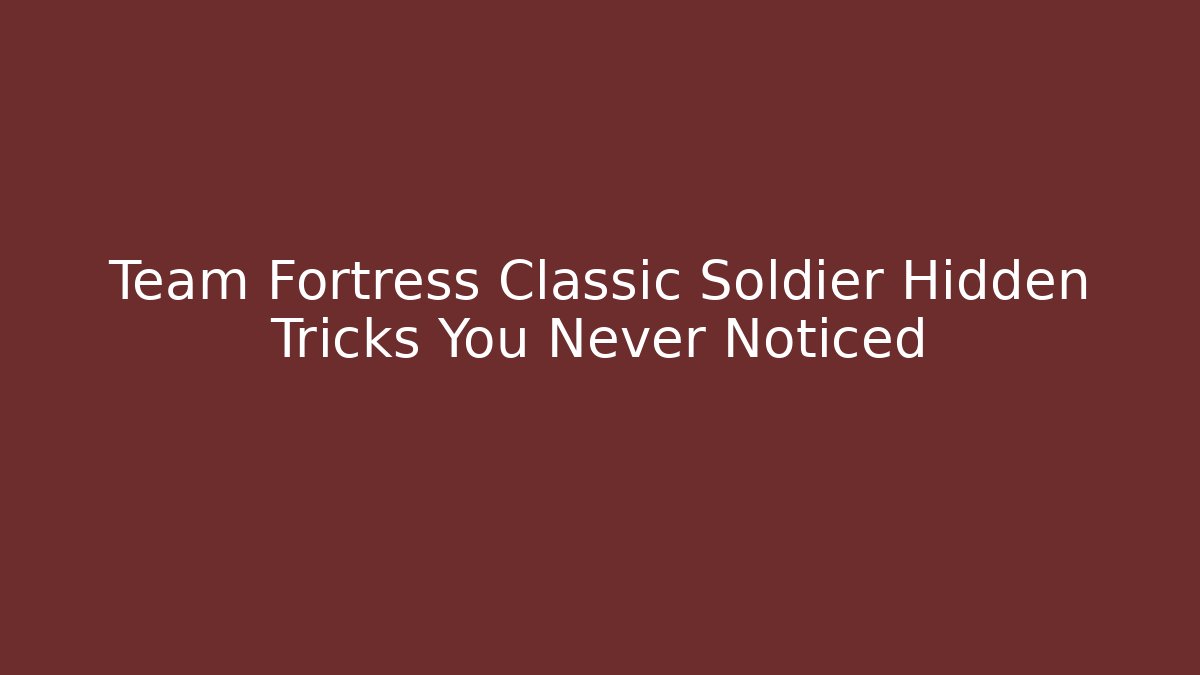 Team Fortress Classic Soldier Hidden Tricks You Never Noticed