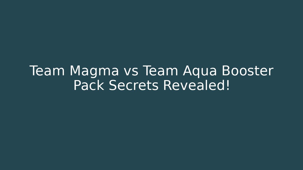 Team Magma vs Team Aqua Booster Pack Secrets Revealed!