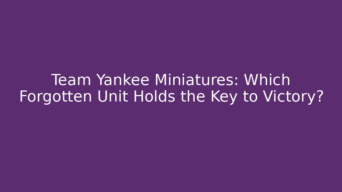 Team Yankee Miniatures: Which Forgotten Unit Holds the Key to Victory?