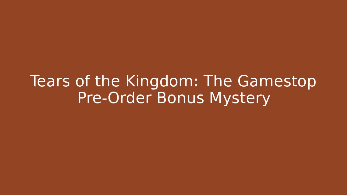 Tears of the Kingdom: The Gamestop Pre-Order Bonus Mystery