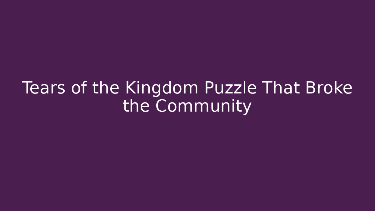 Tears of the Kingdom Puzzle That Broke the Community