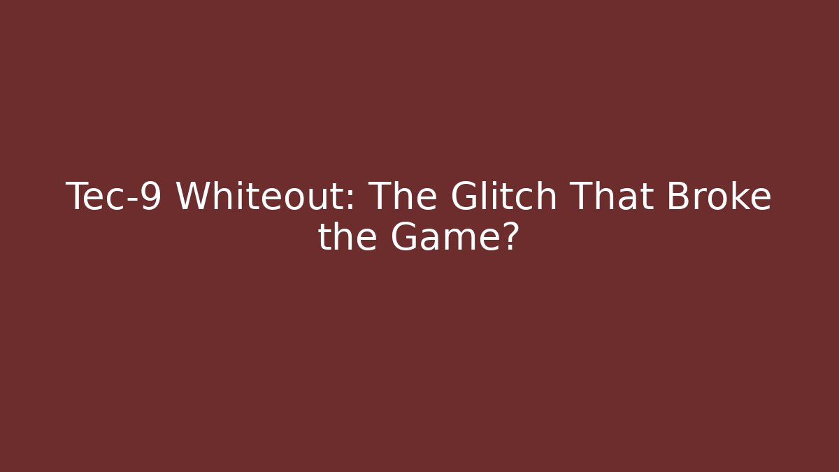 Tec-9 Whiteout: The Glitch That Broke the Game? - Create More Assets