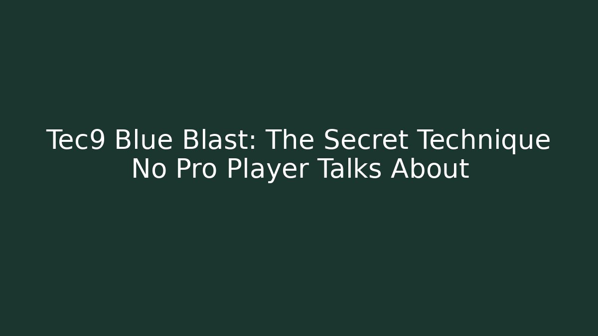 Tec9 Blue Blast: The Secret Technique No Pro Player Talks About