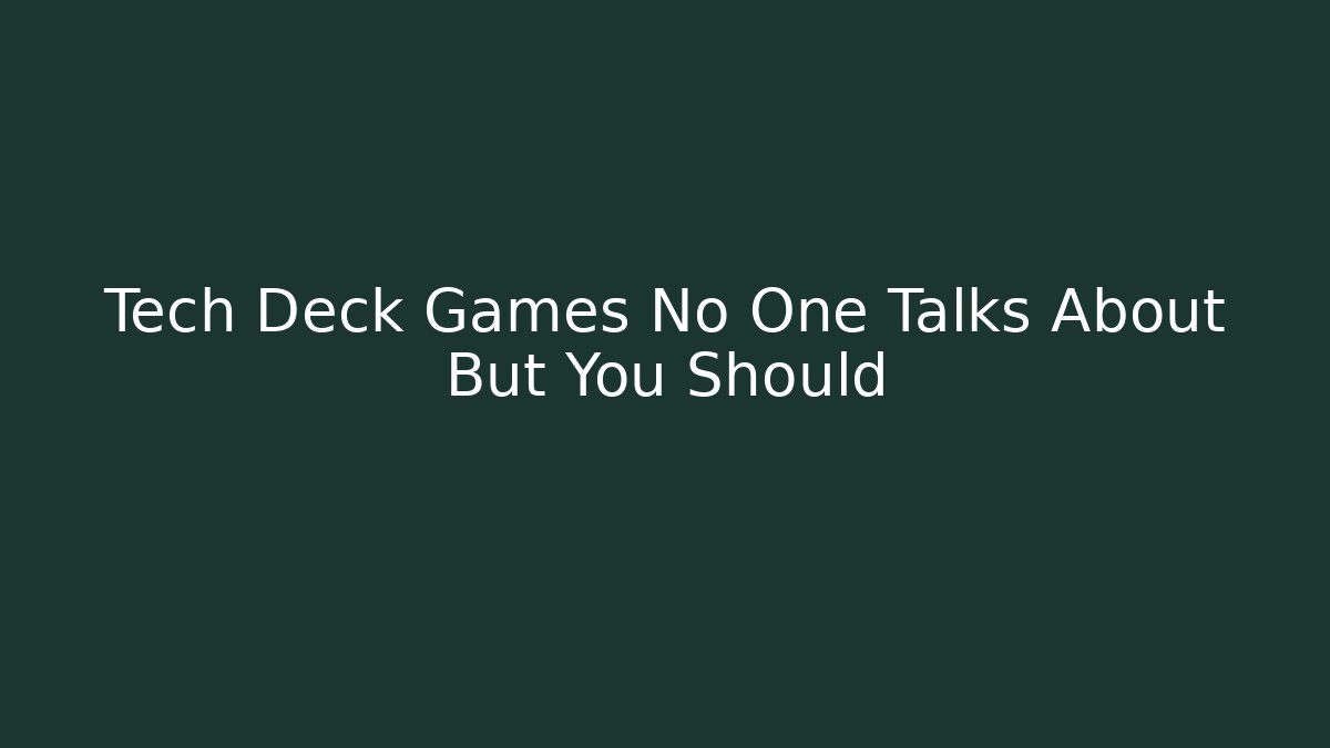 Tech Deck Games No One Talks About But You Should