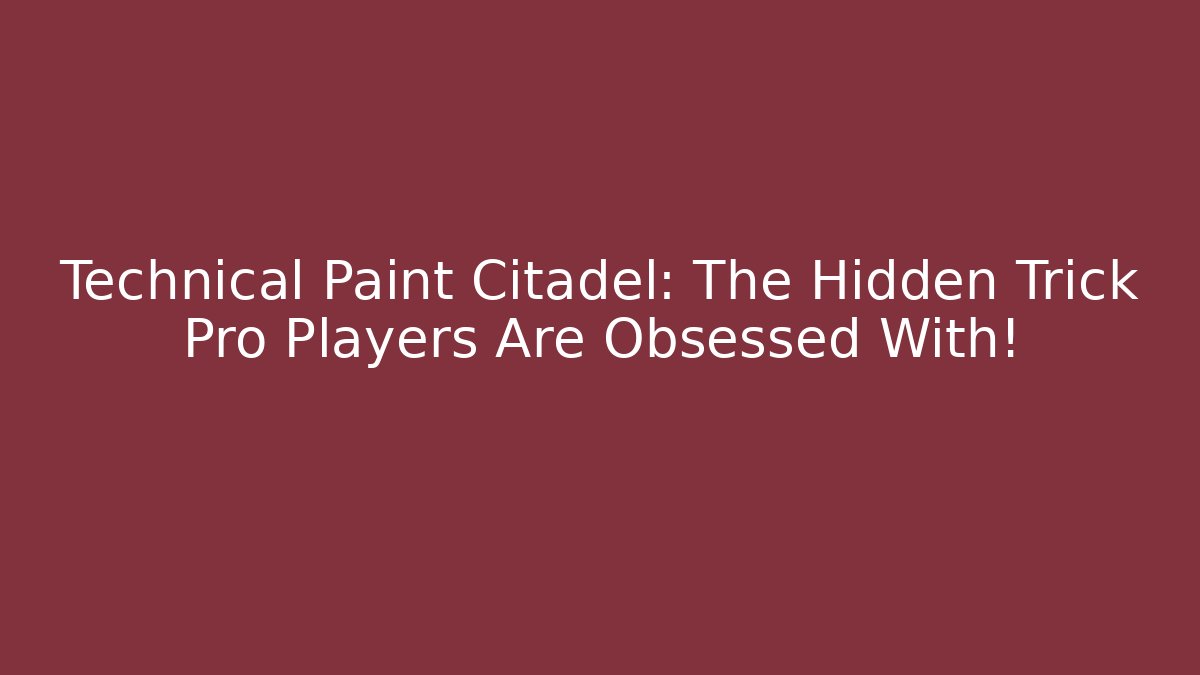 Technical Paint Citadel: The Hidden Trick Pro Players Are Obsessed With!